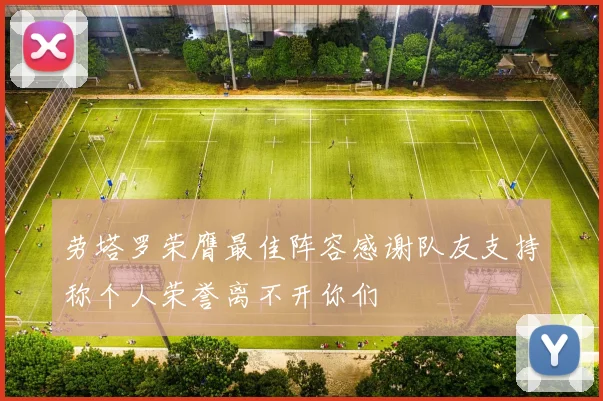 劳塔罗荣膺最佳阵容感谢队友支持称个人荣誉离不开你们
