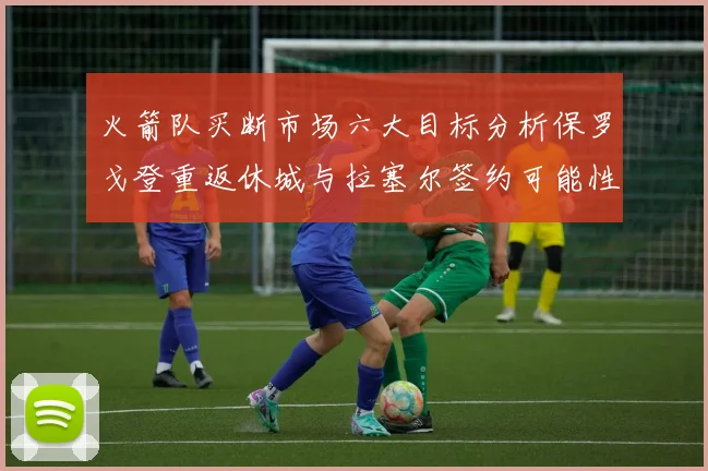 火箭队买断市场六大目标分析保罗戈登重返休城与拉塞尔签约可能性