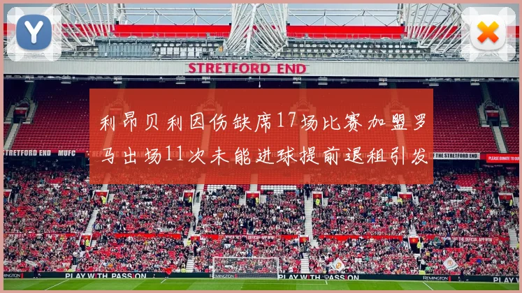 利昂贝利因伤缺席17场比赛加盟罗马出场11次未能进球提前退租引发关注