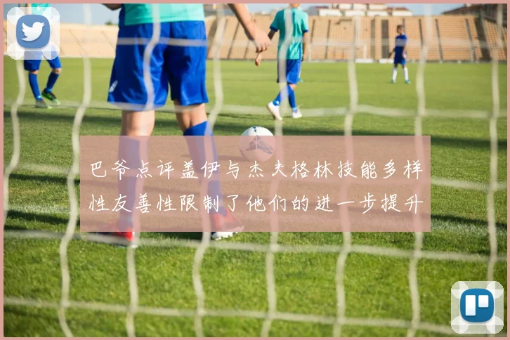 巴爷点评盖伊与杰夫格林技能多样性友善性限制了他们的进一步提升