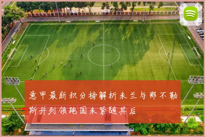 意甲最新积分榜解析米兰与那不勒斯并列领跑国米紧随其后