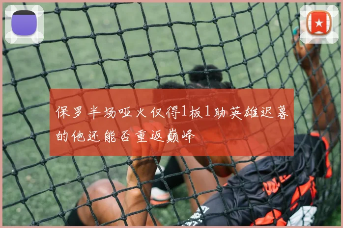 保罗半场哑火仅得1板1助英雄迟暮的他还能否重返巅峰