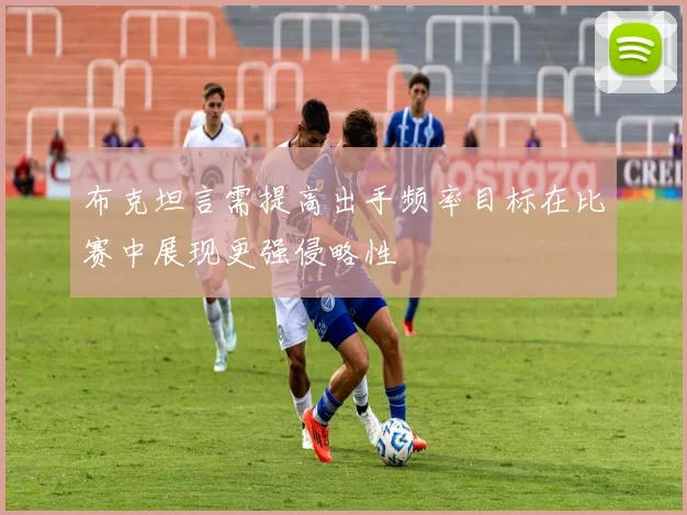 布克坦言需提高出手频率目标在比赛中展现更强侵略性