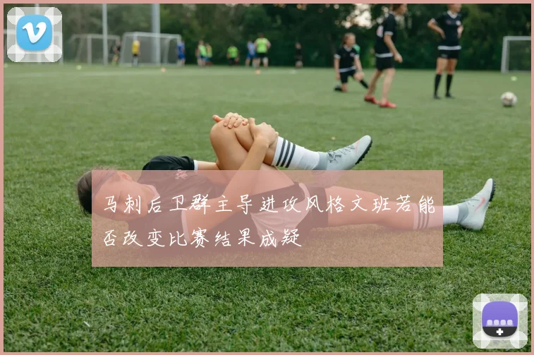 马刺后卫群主导进攻风格文班若能否改变比赛结果成疑